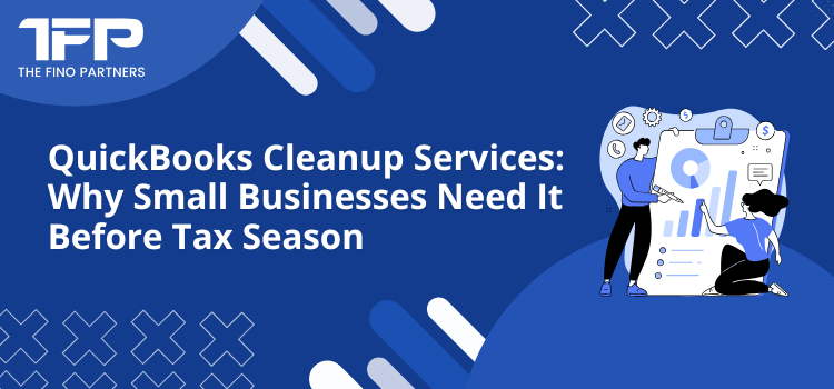 QuickBooks Cleanup Services: Why Small Businesses Need It Before Tax Season